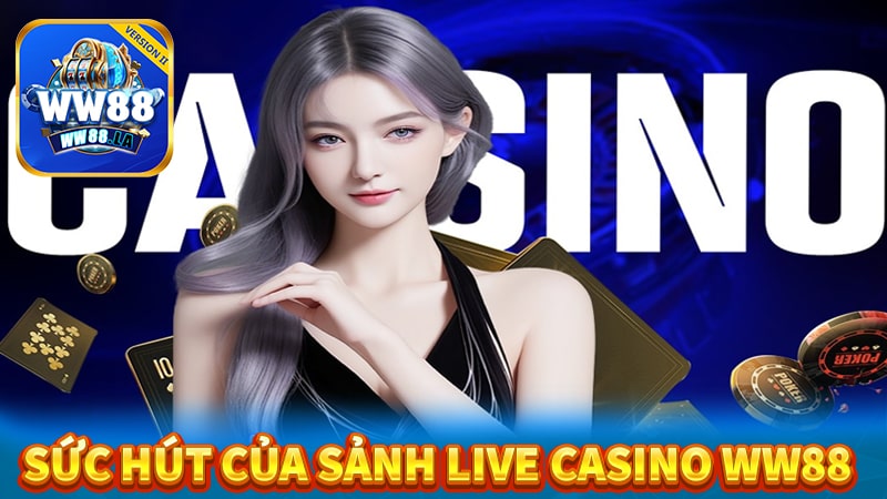 Súc hút đưa khách hàng đến với sảnh live casino ww88 